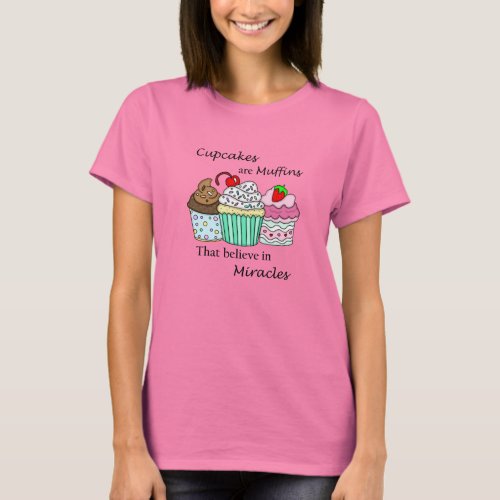 Cupcakes are Muffins that Believe in Miracles T_Shirt