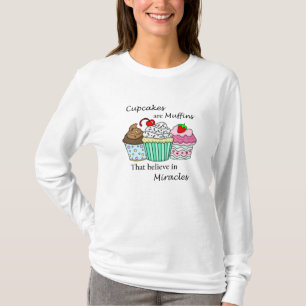 Cupcakes are Muffins that Believe in Miracles   T-Shirt