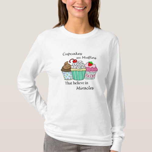 Cupcakes are Muffins that Believe in Miracles   T_Shirt