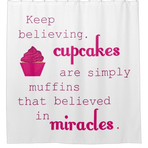 Cupcakes are Muffins who believed in miracles Shower Curtain