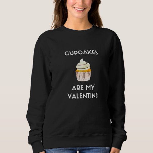 Cupcakes Are My Valentine Funny Anti Valentine S D Sweatshirt