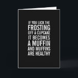 Cupcakes Into Muffins Funny Birthday Card<br><div class="desc">If you lick the frosting off a cupcake it becomes a muffin,  and muffins are healthy. Remind her that on her birthday anything is possible!  A Happy Birthday card in black and white with bold,  modern typography. .</div>