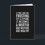 Cupcakes Into Muffins Funny Birthday Card<br><div class="desc">If you lick the frosting off a cupcake it becomes a muffin,  and muffins are healthy. Remind her that on her birthday anything is possible!  A Happy Birthday card in black and white with bold,  modern typography. .</div>