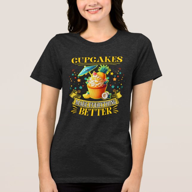Cupcakes make everything better Tri-Blend shirt (Front)