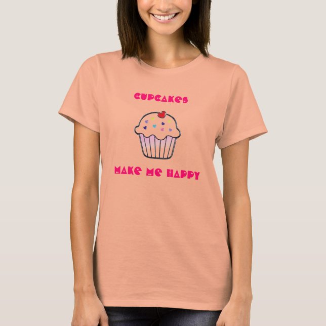 cupcakes make me happy T-Shirt (Front)