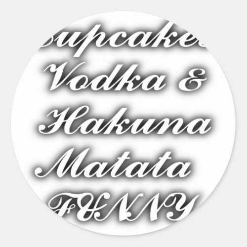 Cupcakes Vodka  Hakuna Matata FUNNY Classic Round Sticker