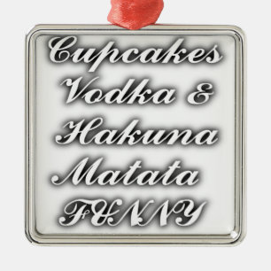 Cupcakes Vodka  Hakuna Matata FUNNY Metal Ornament