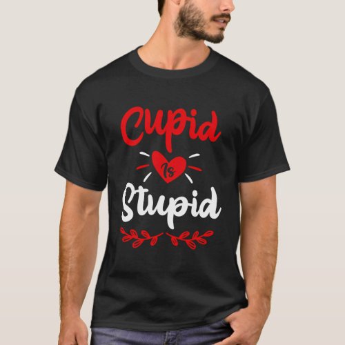 Cupid Is Stupid Anti ValentineS Day Joke Enthusia T_Shirt