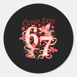 Cupid Says Six Seven 67 Funny Valentine Men Women  Classic Round Sticker