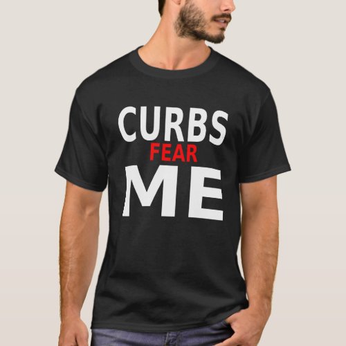 curbs fear me T_Shirt