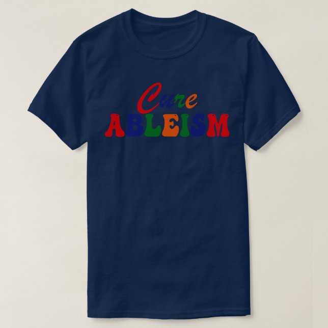 cure ableism 1 T-Shirt (Design Front)