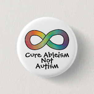 Cure Ableism Not Autism   Autism Acceptance Button