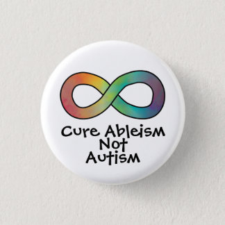 Cure Ableism Not Autism | Autism Acceptance Button