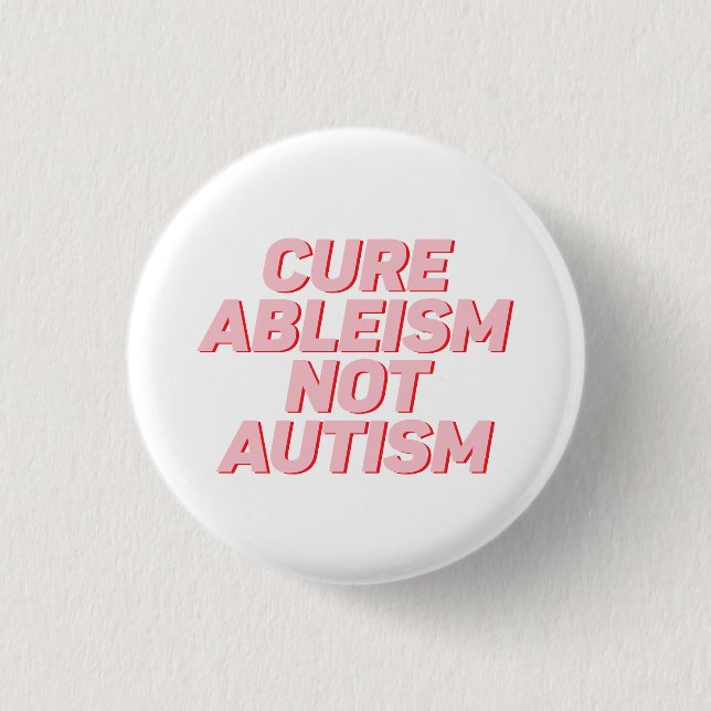 Cure Ableism Not Autism | Autism Acceptance Button (Front)