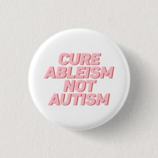 Cure Ableism Not Autism | Autism Acceptance Button