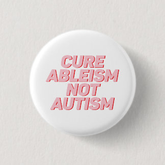 Cure Ableism Not Autism | Autism Acceptance Button