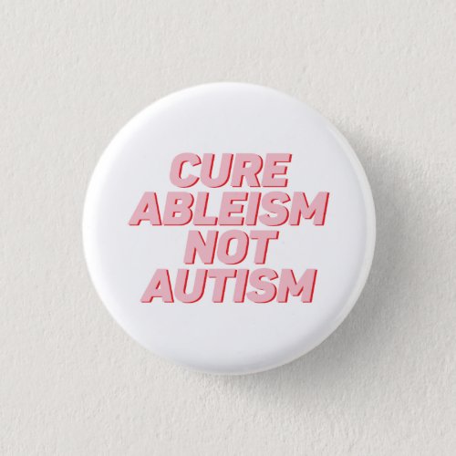 Cure Ableism Not Autism  Autism Acceptance Button