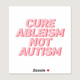 Cure Ableism Not Autism Sticker