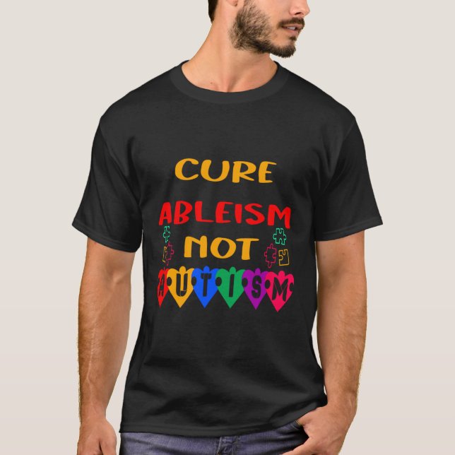 Cure Ableism Not Autism T-Shirt (Front)