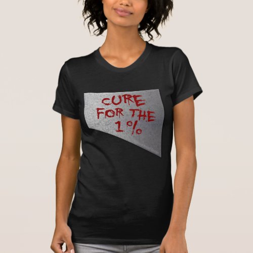 Cure for the 1 Percent T-Shirt Cure for the 1 Percent T_Shirt