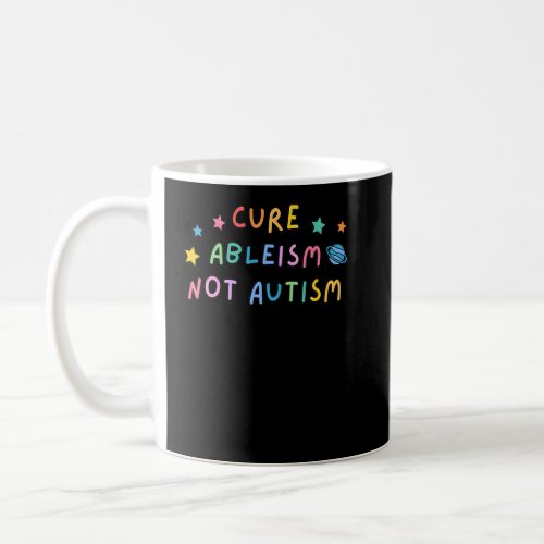 Cures Ableism Not Autism  Coffee Mug