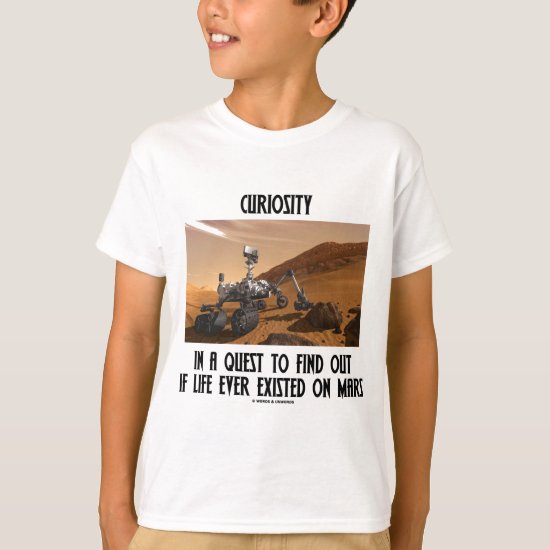 Curiosity In A Quest To Find Out If Life Ever T-Shirt