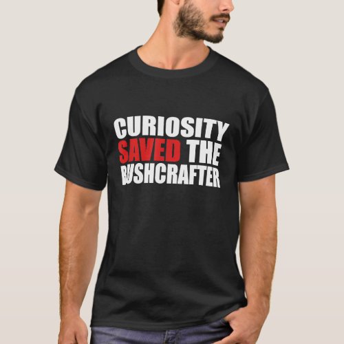 Curiosity Saved The Bushcrafter Funny Learning Cam T-Shirt