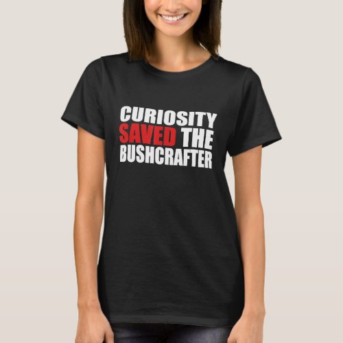 Curiosity Saved The Bushcrafter Funny Learning Cam T-Shirt