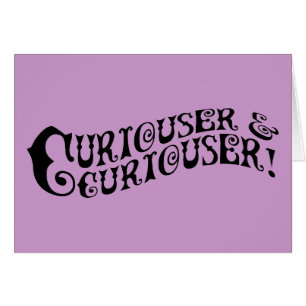 Curiouser & Curiouser