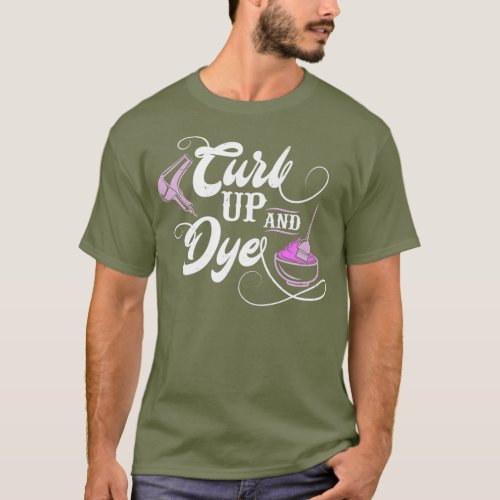 Curl Up And Dye Hairstylist Funny Hairdresser T_Shirt