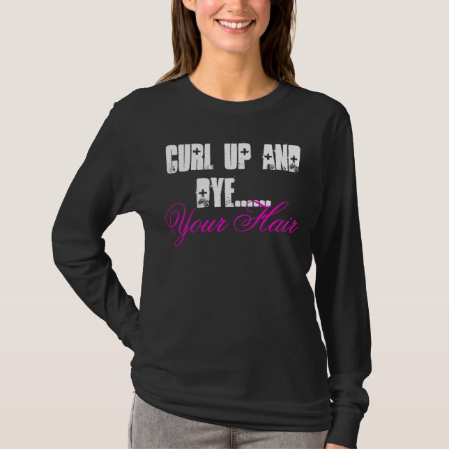Curl Up and Dye Your Hair Shirt (Front)