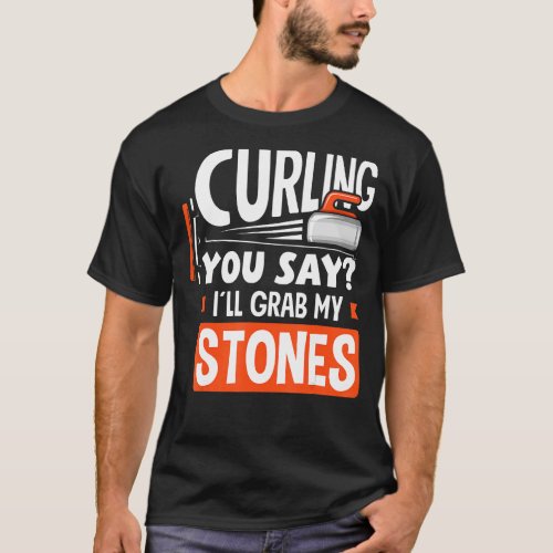 Curler Winter Sports Curling You Say Ill Grab My  T_Shirt