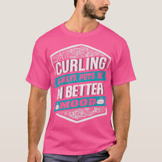Curling always puts me in better Mood for Curler T-Shirt