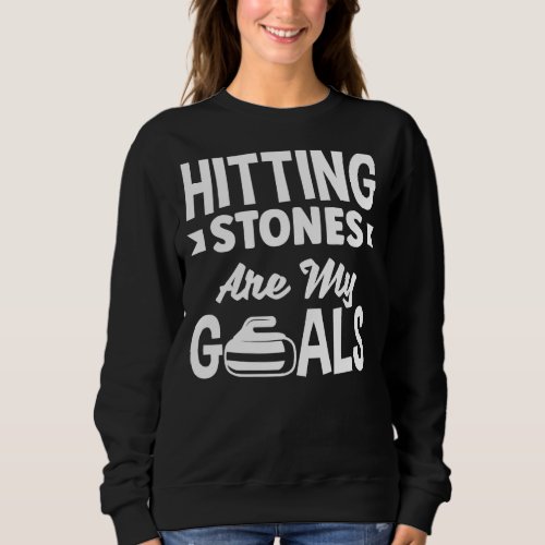 Curling Curler Hitting Stones Are My Goals Sweatshirt