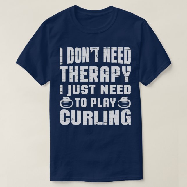 Curling Curling Dont Need Therapy I Just Need To P T-Shirt (Design Front)