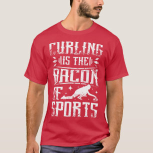 Curling is the bacon of sports T-Shirt