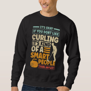 Curling Player Curler Its Okay If You Dont Like Cu Sweatshirt