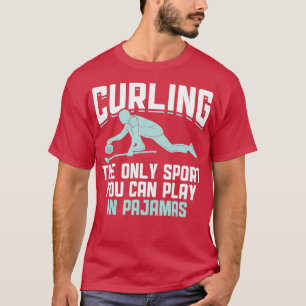 Curling The Only Sport You Can Play In Pajamas 7 T-Shirt
