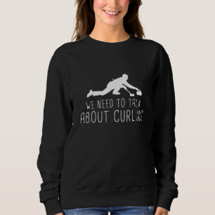 Curling - We Need To Talk Curling Sweatshirt