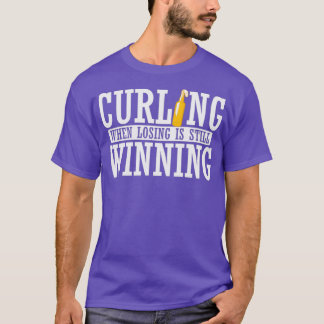 Curling when Losing is still Winning T-Shirt