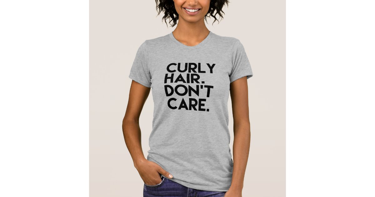 Curly Hair Don T Care Funny Women S Shirt Zazzle Com