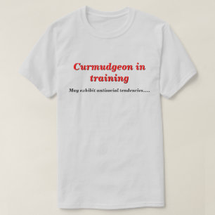Curmudgeon in Training with Antisocial Tendencies T-Shirt