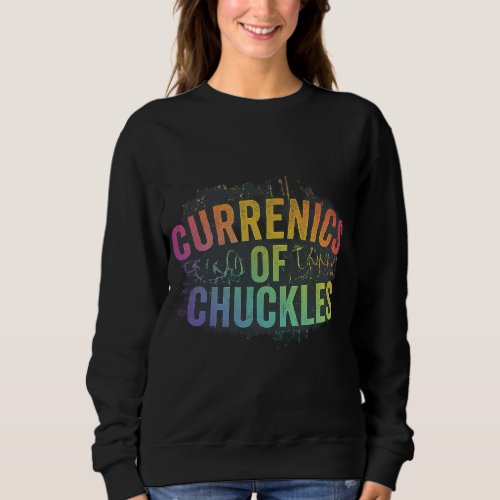 Currencies of Chuckles  Sweatshirt