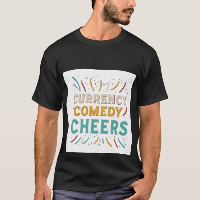 Currency comedy cheers t-shirt (Front)