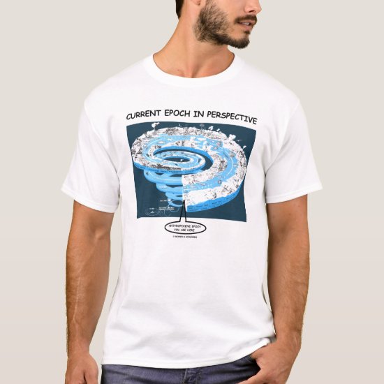 Current Epoch In Perspective (Geological Time) T-Shirt