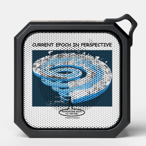 Current Epoch In Perspective You Are Here Bluetooth Speaker