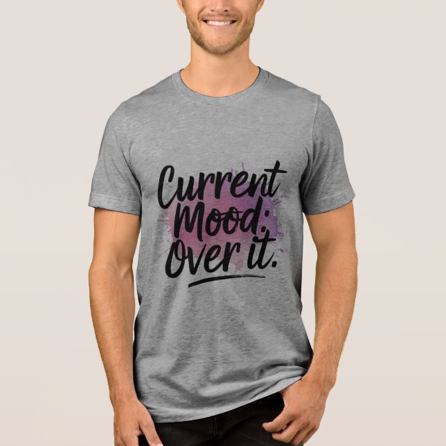Current Mood: Over It! T-Shirt Tri-Blend Shirt (Front)