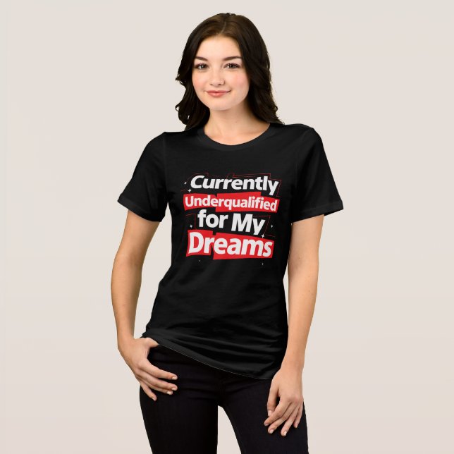 Currently Underqualified for My Dreams –Bold Funny Tri-Blend Shirt (Front Full)