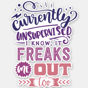 Currently Unsupervised I Know, It Freaks Me Out Sticker