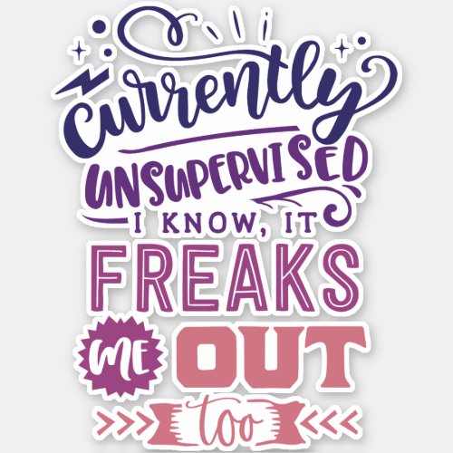 Currently Unsupervised I Know It Freaks Me Out Sticker